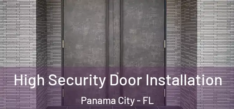 High Security Door Installation Panama City - FL